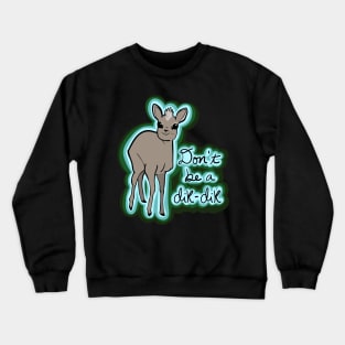 Don't be a Dik-dik Crewneck Sweatshirt